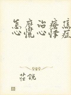 怎么治疗焦虑性心慌心悸症