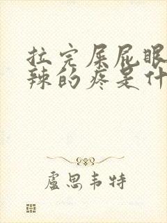 拉完屎屁眼火辣辣的疼是什么原因