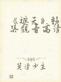 《遮天》动漫全集观看高清147集