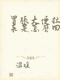 胃胀大便拉不出来是怎么回事