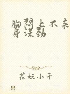 胸闷上不来气浑身没劲