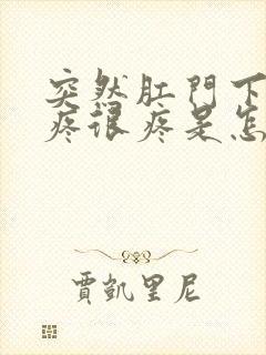 突然肛门下坠的疼很疼是怎么回事