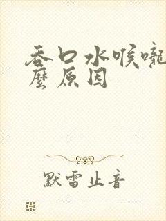 吞口水喉咙痛什么原因