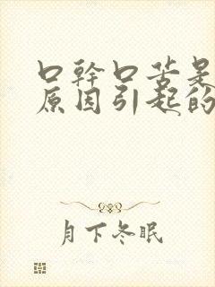 口干口苦是怎么原因引起的封面