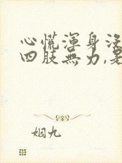 心慌浑身没劲,四肢无力,是什么症状