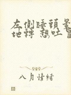 左侧睡头晕天旋地转 想吐冒虚汗