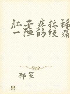 肚子疼拉稀一阵一阵的绞痛怎么回事