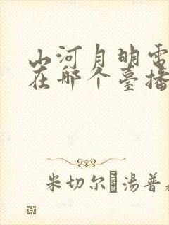 山河月明电视剧在哪个台播出