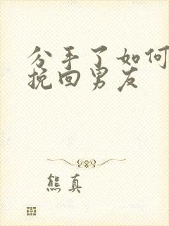 分手了如何复合挽回男友