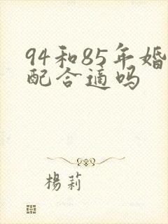 94和85年婚配合适吗