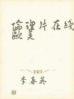 伦理片在线观看欧美