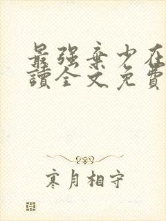 最强弃少在线阅读全文免费