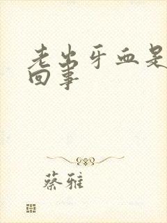 老出牙血是怎么回事