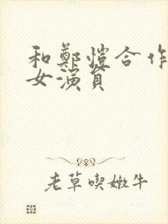 和郑恺合作过的女演员