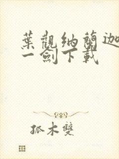 叶观纳兰迦我有一剑下载