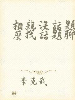 相亲没话题了怎么找话题聊