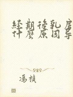 经期后乳房胀痛什么原因导致的