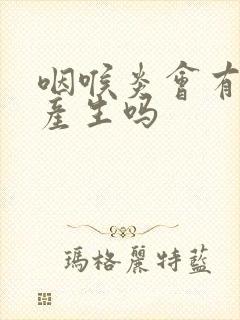 咽喉炎会有黄痰产生吗