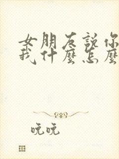 女朋友说你喜欢我什么怎么回答