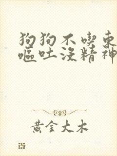 狗狗不吃东西还呕吐没精神打什么针