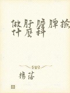 做肝胆脾检查挂什么科