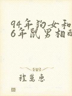 94年狗女和96年鼠男相配婚姻如何