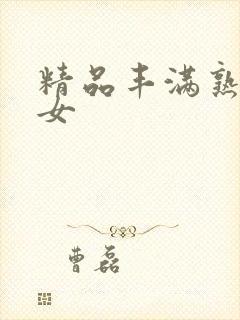 精品丰满熟妇熟女