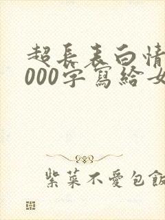 超长表白情书1000字写给女生