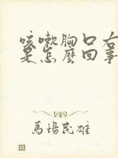 咳嗽胸口右侧疼是怎么回事