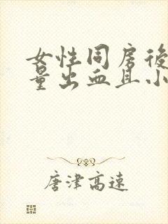 女性同房后有少量出血且小腹胀痛什么原因?