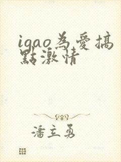 igao为爱搞点激情