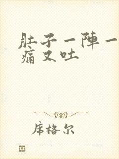 肚子一阵一阵的痛又吐