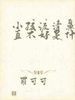 小孩流清鼻涕一直不好是什么原因封面