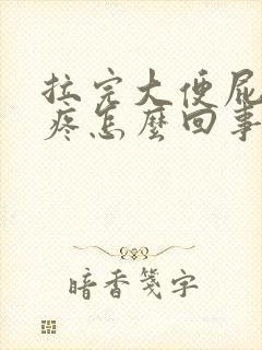 拉完大便屁眼好疼怎么回事