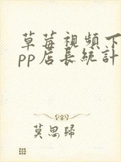 草莓视频下载app店长统计