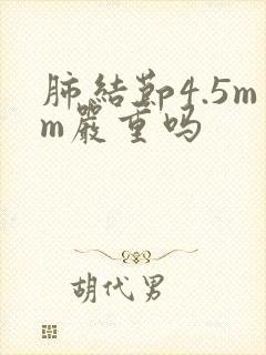 肺结节4.5mm严重吗