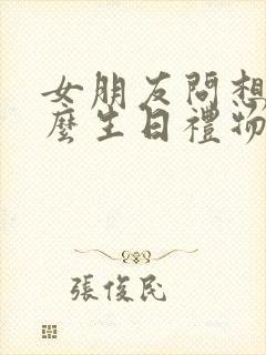 女朋友问想要什么生日礼物怎么回答封面