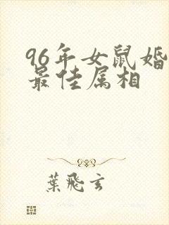 96年女鼠婚配最佳属相