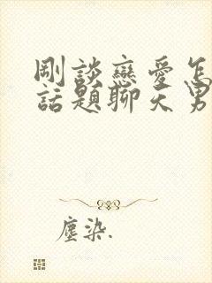 刚谈恋爱怎么找话题聊天男生