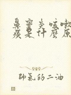 鼻窦炎咳嗽有黄痰是什么原因