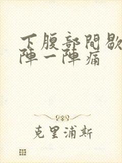 下腹部间歇性一阵一阵痛