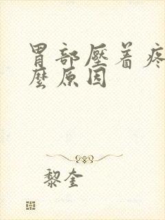 胃部压着疼是什么原因