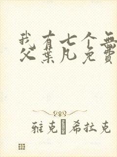 我有七个无敌师父叶凡免费阅读