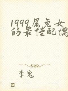 1999属兔女的最佳配偶属相