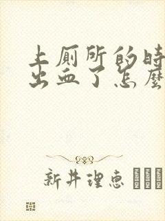 上厕所的时候拉出血了怎么办