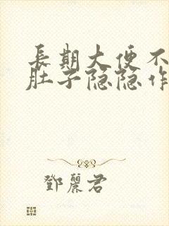 长期大便不成形肚子隐隐作痛