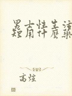 男士性生活时间短用什么药好