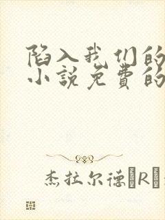 陷入我们的热恋小说免费的