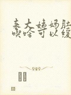 来大姨妈肚子痛吃啥可以缓解封面