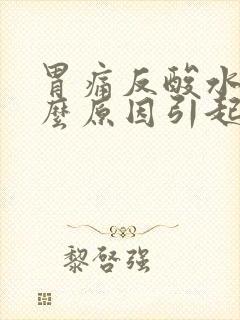 胃痛反酸水是什么原因引起的